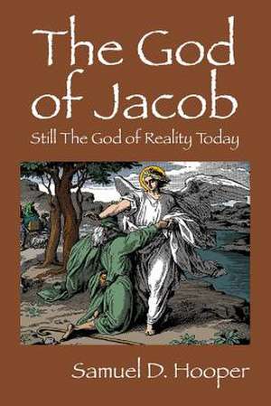 The God of Jacob: Still the God of Reality Today de Samuel D. Hooper