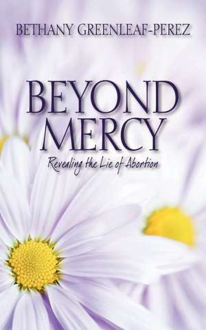 Beyond Mercy: Revealing the Lie of Abortion de Bethany Greenleaf Perez