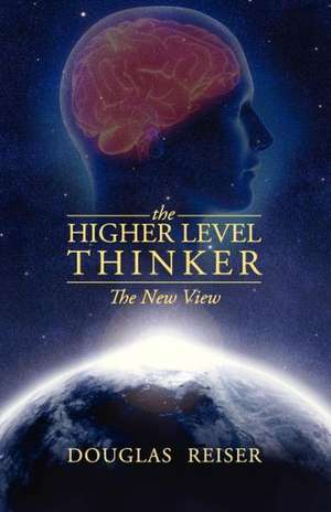 The Higher Level Thinker: The New View de Douglas Reiser