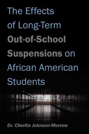 The Effects of Long-Term Out-Of-School Suspensions on African American Students de Cherita Johnson Morrow