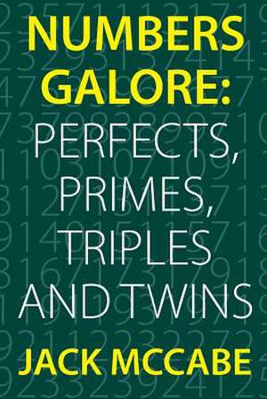 Numbers Galore: Perfects, Primes, Triples and Twins de Jack McCabe