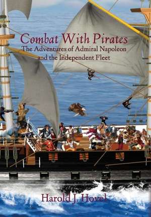 Combat with Pirates: The Adventures of Admiral Napoleon and the Independent Fleet de Harold J. Hovel