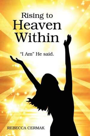 Rising to Heaven Within: "I Am" He Said. de Rebecca Cermak