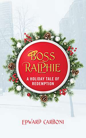 Boss Ralphie: A Holiday Tale of Redemption de Edward Carboni