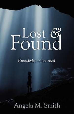 Lost & Found: Knowledge Is Learned de Angela M. Smith