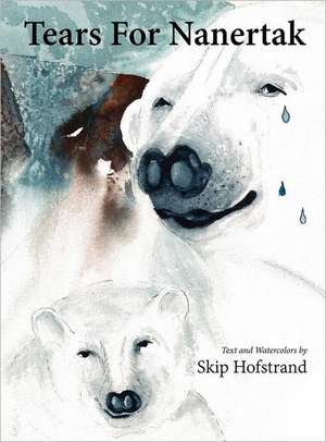 Tears for Nanertak: Text and Watercolors by Skip Hofstrand de Skip Hofstrand