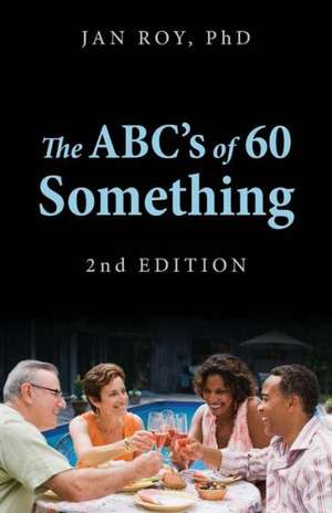 The ABC's of 60 Something: 2nd Edition de Jan Roy Phd