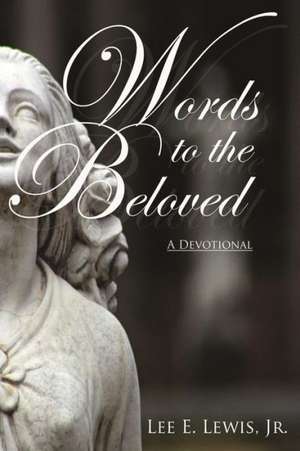 Words to the Beloved: A Devotional de Lee E. Lewis Jr