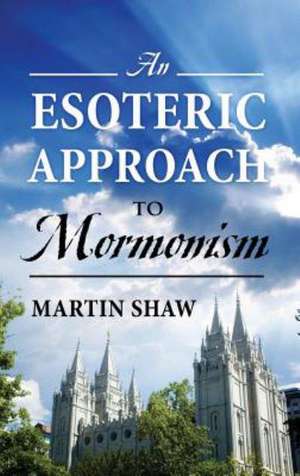 An Esoteric Approach to Mormonism de Martin Shaw