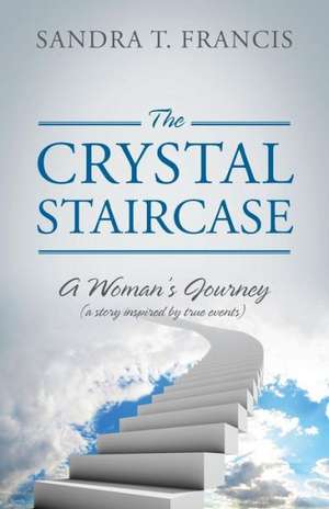 The Crystal Staircase: A Woman's Journey (a Story Inspired by True Events) de Sandra T. Francis