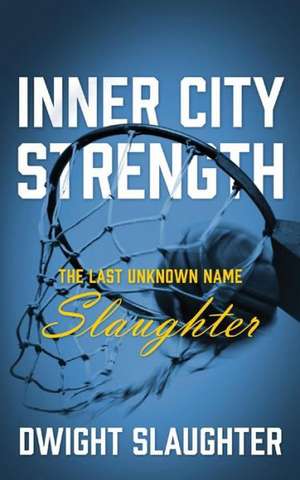 Inner City Strength: The Last Unknown Name Slaughter de Dwight Slaughter