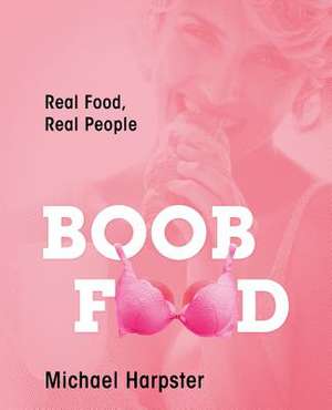 Boob Food: Real Food, Real People de Michael Harpster