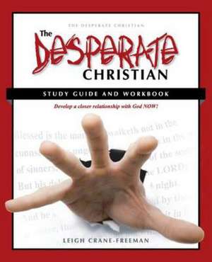 The Desperate Christian Study Guide and Workbook: Develop a Closer Relationship with God Now! de Leigh Crane Freeman