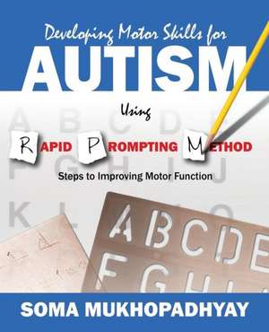 Developing Motor Skills for Autism Using Rapid Prompting Method: Steps to Improving Motor Function de Soma Mukhopadhyay