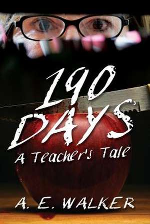 190 Days: A Teacher's Tale de A. E. Walker