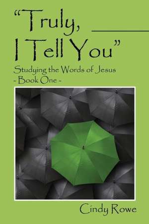 Truly, I Tell You: Studying the Words of Jesus - Book One de Cindy Rowe