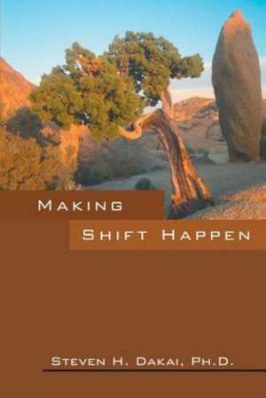 Making Shift Happen de Steven Dakai Phd