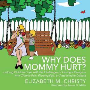 Why Does Mommy Hurt?: Helping Children Cope with the Challenges of Having a Caregiver with Chronic Pain, Fibromyalgia, or Autoimmune Disease de Elizabeth M. Christy