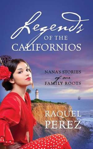 Legends of the Californios: Nana's Stories of Our Family Roots de Raquel Perez