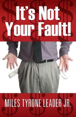 It's Not Your Fault! de Miles Tyrone Leader Jr