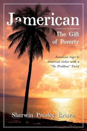 Jamerican: The Gift of Poverty de Sherwin Presley Brown