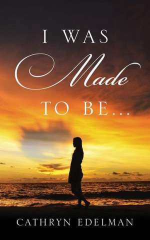 I Was Made to Be . . . de Cathryn Edelman