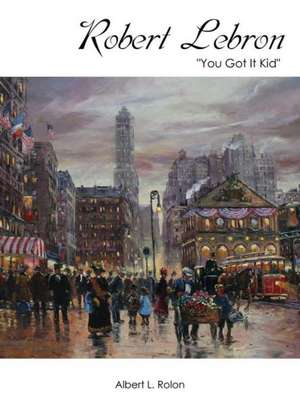 Robert Lebron: "You Got It Kid" de Albert L. Rolon