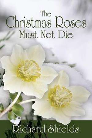 The Christmas Roses Must Not Die de Richard Shields