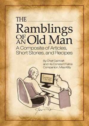 The Ramblings of an Old Man: A Composite of Articles, Short Stories and Recipes de Chef Cal Kraft