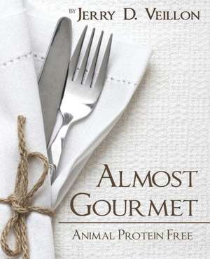 Almost Gourmet: Animal Protein Free de Jerry D. Veillon