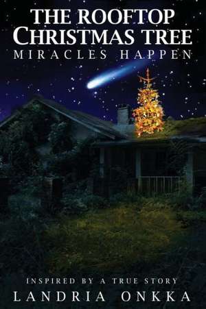 The Rooftop Christmas Tree: Miracles Happen de Landria Onkka