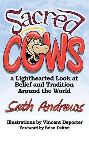 Sacred Cows: A Lighthearted Look at Belief and Tradition Around the World de Seth Andrews
