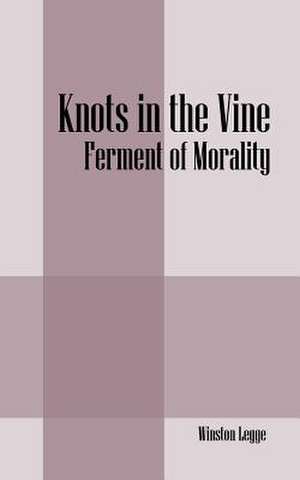 Knots in the Vine: Ferment of Morality de Winston Legge