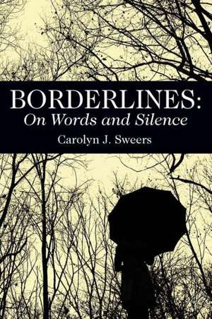 Borderlines: On Words and Silence de Carolyn J. Sweers