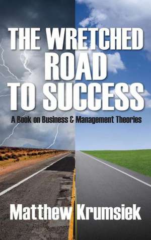 The Wretched Road to Success: A Book on Business & Management Theories de Matthew Krumsiek