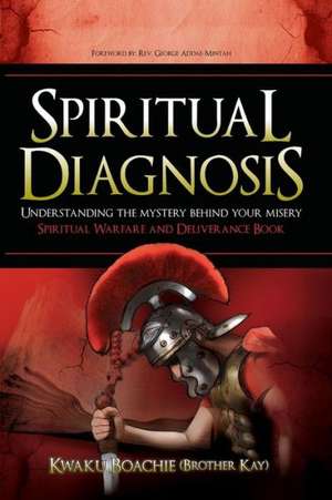 Spiritual Diagnosis: Understanding the Mystery Behind Your Misery - Spiritual Warfare and Deliverance Book de Kwaku Boachie (Brother Kay)