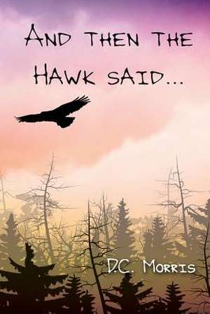 And Then the Hawk Said... de D.C. Morris