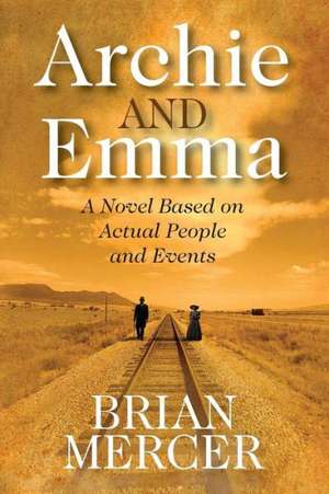 Archie and Emma: A Novel Based on Actual People and Events de Brian Mercer