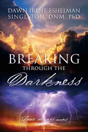 Breaking Through the Darkness de Singleton Dnm Phd, Dawn Irene Eshelman