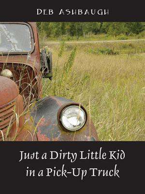 Just a Dirty Little Kid in a Pick-Up Truck de Deb Ashbaugh