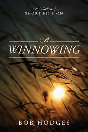 A Winnowing: A Collection of Short Fiction de Bob Hodges