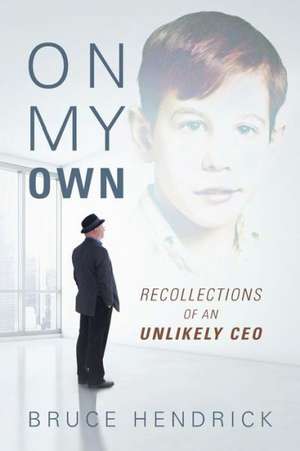 On My Own: Recollections of an Unlikely CEO de Bruce Hendrick