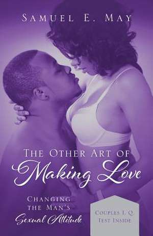 The Other Art of Making Love: Changing the Man's Sexual Attitude de Samuel E. May