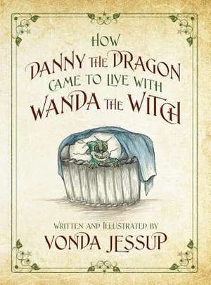 How Danny the Dragon Came to Live with Wanda the Witch de Vonda Jessup