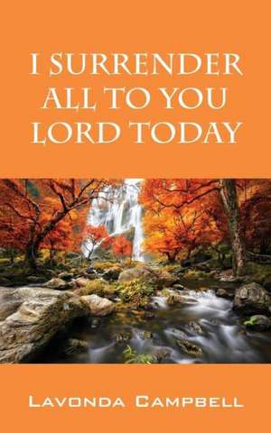 I Surrender All to You Lord Today de Lavonda Campbell