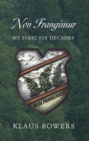 Non Frangimur: My First Six Decades de Klaus Bowers