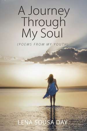 A Journey Through My Soul (Poems from My Youth) de Lena Sousa Day