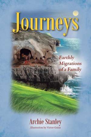 Journeys: Earthly Migrations of a Family de Archie Stanley