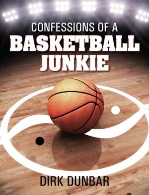 Confessions of a Basketball Junkie de Dirk Dunbar