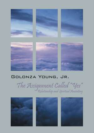 The Assignment Called Yes: Relationship and Spiritual Anointing de Golonza Young Jr